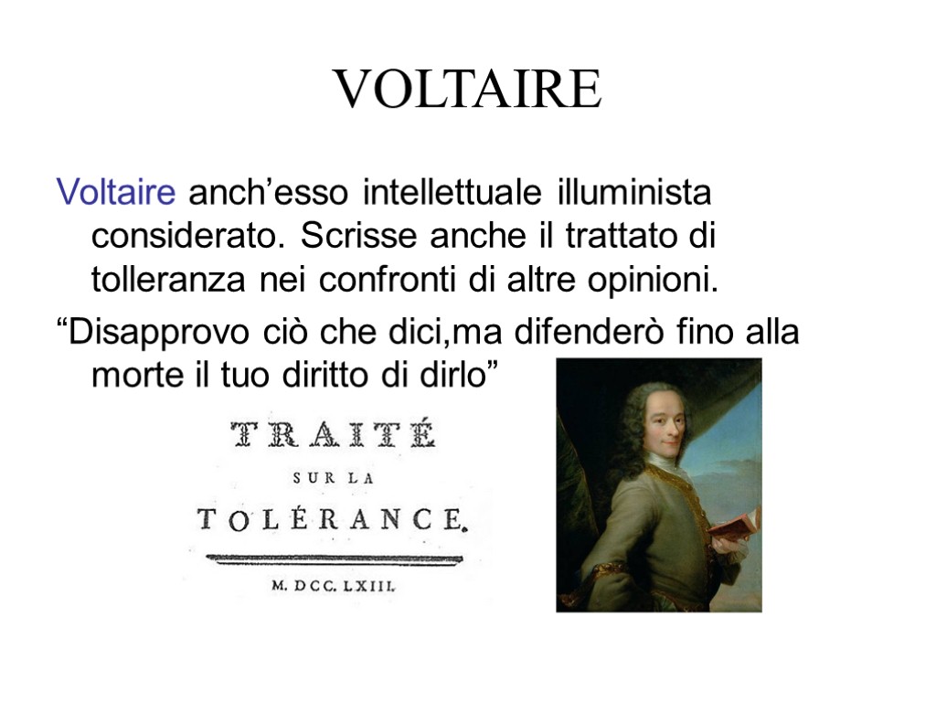 VOLTAIRE Voltaire anch’esso intellettuale illuminista considerato. Scrisse anche il trattato di tolleranza nei confronti